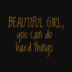Beautiful girl you can do hard things. Motivational and inspirational quote.