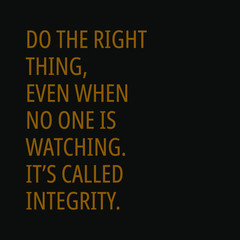 Do the right thing even when no one is watching it’s called integrity. Motivational and inspirational quote.
