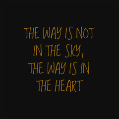 The way is not in the sky the way is in the heart. Buddha quotes on life.