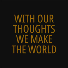 With our thoughts we make the world. Buddha quotes on life.