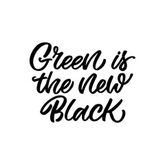 Hand drawn lettering quote. The inscription: Green is the new black. Perfect design for greeting cards, posters, T-shirts, banners, print invitations.