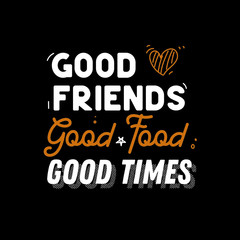 Good Friends Good Food Good Times Hnad Lettering Quotes Black Background