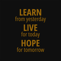Learn from yesterday live for today hope for tomorrow. Quotes on life.