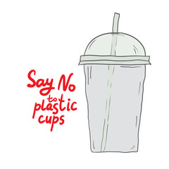 Say no to plastic cups. red text, calligraphy, doodle by hand isolated on white background. Ban straws. Use reusable cups Applicable for Banners, Poster. Ecology, pollution of nature. Vector