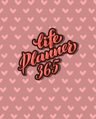Life Planner - hand draw lettering for planner,diary , glider and your projects. Vector illustration on a background with hearts. EPS 10