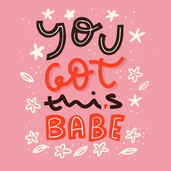 You got this babe printable art, poster design, modern vector, success banner, cute slogan with flowers
