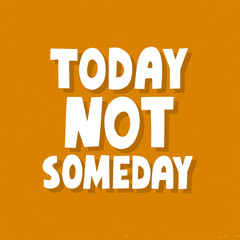 Today not someday quote. HAnd drawn motivational vector lettering. Do it now concet for t shirt, cup, poster