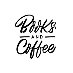 Hand drawn lettering quote. The inscription: Books and coffee. Perfect design for greeting cards, posters, T-shirts, banners, print invitations.