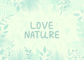 Vector illustration with tropical leaves and text Love Nature on light background. For template banner, invitation card, poster, advertisement of travel agency, decoration.
