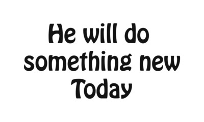 He will do something new today, Christian Quote, typography for print or use as poster, card, flyer or T shirt