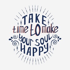 Take time to make your soul happy.Inspirational quote.Hand drawn illustration with hand lettering. Greeting card, prints and posters.