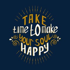 Take time to make your soul happy.Inspirational quote.Hand drawn illustration with hand lettering. Greeting card, prints and posters