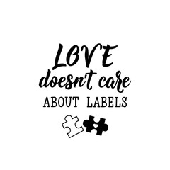 Love doesn't care about labels. Lettering. calligraphy vector. Ink illustration. World Autism awareness day.