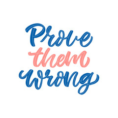 Hand drawn lettering quote. The inscription: Prove them wrong. Perfect design for greeting cards, posters, T-shirts, banners, print invitations.
