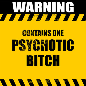 warning, contains one, psychotic bitch