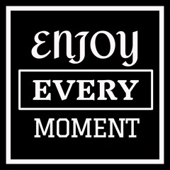 Quote about life. Enjoy every moment