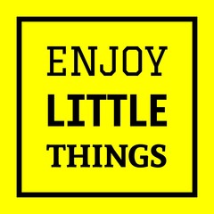 Quote about life. Enjoy little things