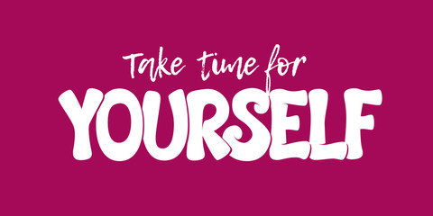 Take time for yourself - inscriptional design for banners, posters, t-shirts, bags, mugs, cards, posters. Vector.