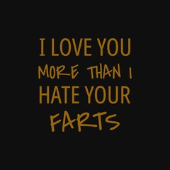 I love you more than i hate your farts. Inspiring typography, art quote with black gold background.