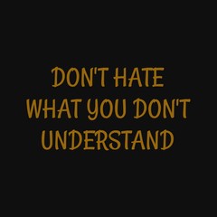 Don't hate what you don't understand. Inspiring typography, art quote with black gold background.