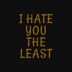 Obraz premium I hate you the least. Inspiring typography, art quote with black gold background.