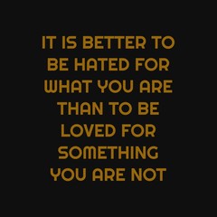 It is better to be hated for what you are than to be loved for something you are not. Inspiring typography, art quote with black gold background.