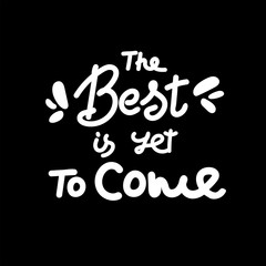The best is yet to come vector lettering illustration. Hand drawn phrase. Handwritten modern brush calligraphy for invitation and greeting card, t-shirt, prints and posters