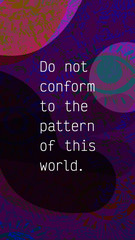 Do not conform to the pattern of this world. Motivational, inspirational quote, saying. White lettering religious phrase. Cool colorful modern background. Trendy wallpaper coaching card design element