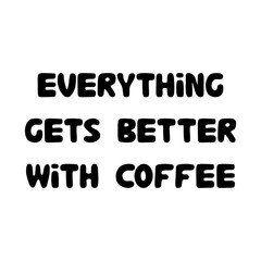 Everything gets better with coffee. Cute hand drawn bauble lettering. Isolated on white background. Vector stock illustration.