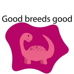 Happy dinosaur with the inscription "Good breeds good" isolated on a white background in a flat style. Stock vector illustration for decoration and design, cards, books, fabrics, Valentines day
