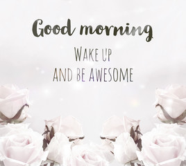 Good morning wake up and be awesome word on white rose background - 326032283