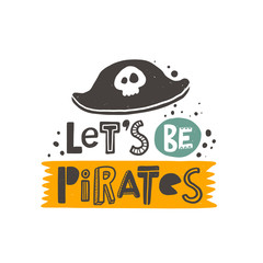 Let's be pirates hand written lettering. Colorful banner, grunge poster with ink drops and stylized phrase. Tricorn hat. Marine travelling. Childish t-shirt print isolated design element