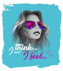 typography slogan I dont think... I feel... with b/w girl in sunglasses illustration