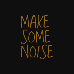 Make some noise. Inspiring quote, creative typography art with black gold background.