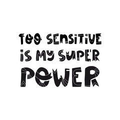 Too sensitive is my super power fun hand drawn lettering text. Card, banner, t-shirt print design.Trendy colors vector illustration on isolated background.