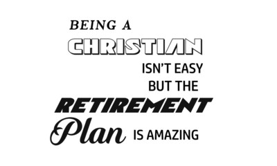 Being a Christian is not easy but retirement plan is amazing, Christian faith, typography for print or use as poster, card, flyer or T shirt