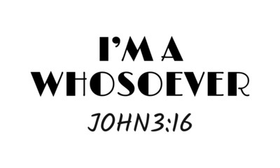 I am a whosoever, Christian faith, typography for print or use as poster, card, flyer or T shirt