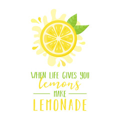 When life gives you lemons make lemonade quote, vector graphic illustration of half cut lemon fruit, citrus with green leaves and writing. Isolated.