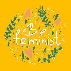 Be a feminist quote vector illustration. Lettering, typography hand drawn concept.