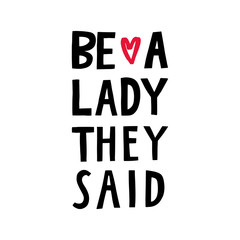 Be a lady they said - unique hand drawn inspirational girl power feminist quote. Vector illustration of feminism phrase on a bright  background.