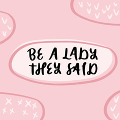 Obraz premium Be a lady they said - unique hand drawn inspirational girl power feminist quote. Vector illustration of feminism phrase on a bright background.