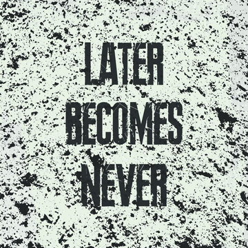 vector grunge background with scuffs and scratches. Vector motivational lettering "later becomes never". grunge style image of poster, card.