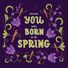Fototapeta premium Because you were born in the spring hand drawn lettering. Floral decor. Colour vector illustration. Anniversary invitation template for celebration design. Prase for birthday card