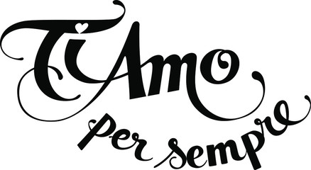 Ti Amo per sempre = "I love you forever" in Italian