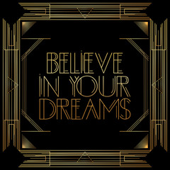 Art Deco Believe in your dreams text. Golden decorative greeting card, sign with vintage letters.