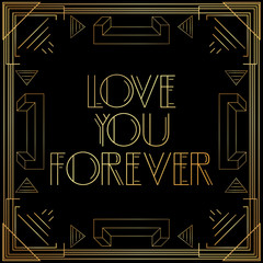 Fototapeta na wymiar Art Deco Love you forever text. Golden decorative greeting card, sign with vintage letters.