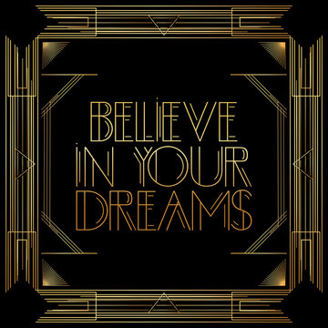 Art Deco Believe In Your Dreams Text. Golden Decorative Greeting Card, Sign With Vintage Letters.