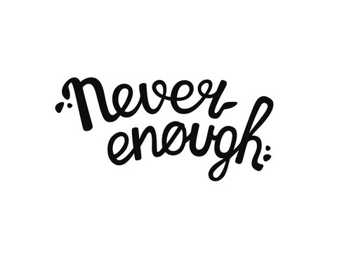 Never enough hand drawn lettering inscription. Vector text for print, t-short, cover, phone case, poster, banner
