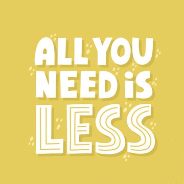 All you need is less quote. HAnd drawn vector lettering for banner, flyer, t shirt, card, social media. Zero waste concept
