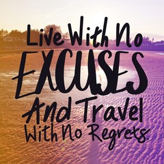 Inspirational Quote - Live with no excuses and travel with no regrets